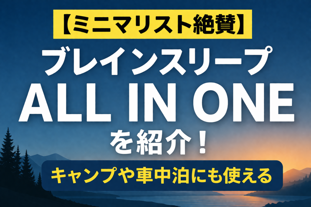 【ミニマリスト絶賛】ブレインスリープ ALL IN ONEを紹介!キャンプや車中泊にも使える|口コミ評判は?